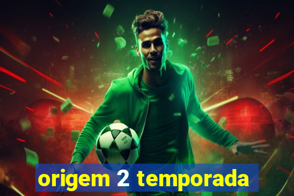 origem 2 temporada